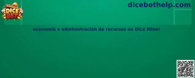 Economía y administración de recursos en Dice Miner